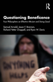 Questioning Beneficence (Four Philosophers on Effective Altruism and Doing Good) by Samuel Arnold, Jason F. Brennan, Richard Yetter Chappell, Ryan W. Davis, 9781032831558