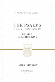 The Psalms (Rejoice, the Lord Is King (Volume 2, Psalms 42 to 106)) by James Johnston, R. Kent Hughes, 9781433533594