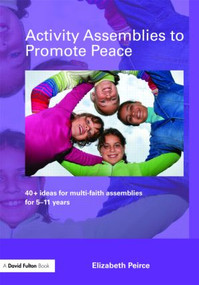 Activity Assemblies to Promote Peace (40+ Ideas for Multi-Faith Assemblies for 5-11 Years) - 9780415466820 by Elizabeth Peirce, 9780415466820