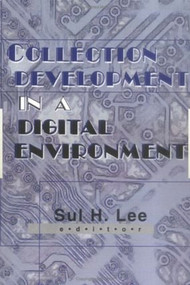 Collection Development in a Digital Environment (Shifting Priorities) by Sul H Lee, 9780789007940