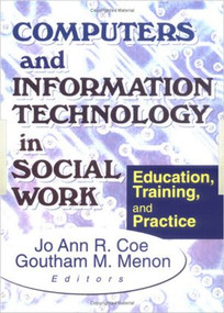 Computers and Information Technology in Social Work (Education, Training, and Practice) by Jo Ann R Coe, Goutham M Menon, 9780789009524