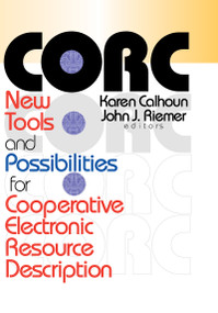 CORC (New Tools and Possibilities for Cooperative Electronic Resource Description) by John J Riemer, Karen Calhoun, 9780789013040