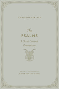The Psalms (A Christ-Centered Commentary (Volume 1, Introduction: Christ and the Psalms)) by Christopher Ash, 9781433574412