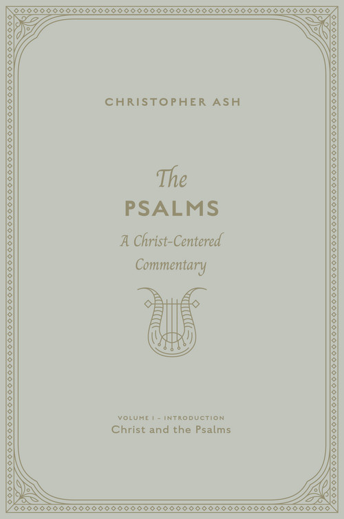 The Psalms (A Christ-Centered Commentary (Volume 1, Introduction: Christ and the Psalms)) by Christopher Ash, 9781433574412