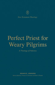 Perfect Priest for Weary Pilgrims (A Theology of Hebrews) by Dennis E. Johnson, Thomas R. Schreiner, Brian S. Rosner, 9781433575532