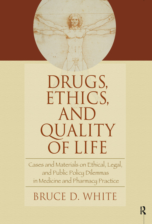 Drugs, Ethics, and Quality of Life (Cases and Materials on Ethical, Legal, and Public Policy Dilemmas in Medicine and Pharmacy Practice) by Bruce White, 9780789028563