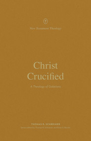 Christ Crucified (A Theology of Galatians) by Thomas R. Schreiner, Thomas R. Schreiner, Brian S. Rosner, 9781433581304