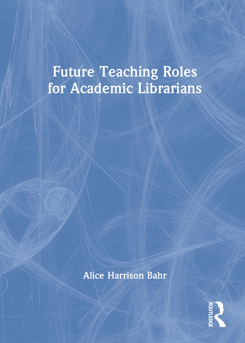 Future Teaching Roles for Academic Librarians by Alice Harrison Bahr, 9780789009920