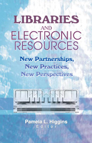 Libraries and Electronic Resources (New Partnerships, New Practices, New Perspectives) - 9780789017284 by Pamela Higgins, 9780789017284