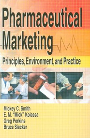 Pharmaceutical Marketing (Principles, Environment, and Practice) by Eugene Mick Kolassa, James Greg Perkins, Bruce R Siecker, 9780789015839