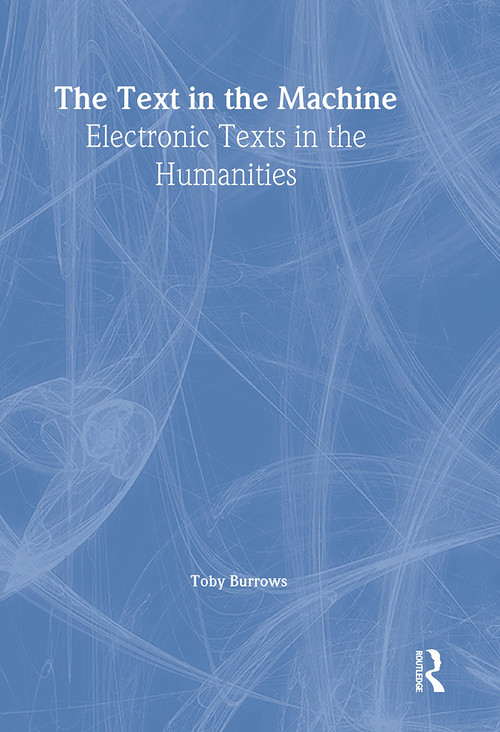 The Text in the Machine (Electronic Texts in the Humanities) by Toby Burrows, 9780789004246