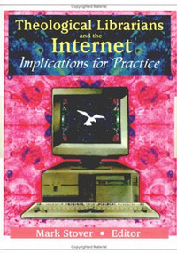 Theological Librarians and the Internet (Implications for Practice) by Mark E Stover, 9780789013415