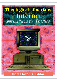 Theological Librarians and the Internet (Implications for Practice) - 9780789013422 by Mark E Stover, 9780789013422