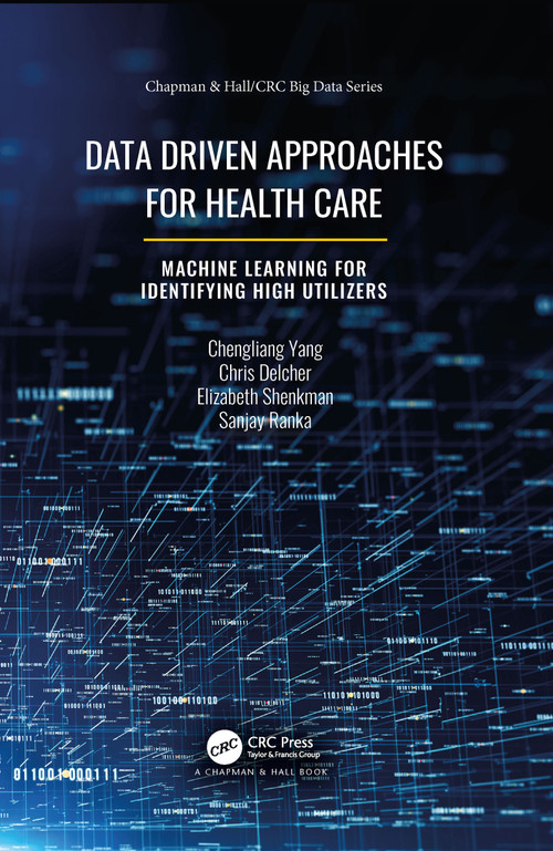 Data Driven Approaches for Healthcare (Machine learning for Identifying High Utilizers) by Chengliang Yang, Chris Delcher, Elizabeth Shenkman, Sanjay Ranka, 9781032088686