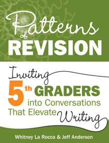 Patterns of Revision, Grade 5 (Inviting 5th Graders into Conversations That Elevate Writing) by Whitney La Rocca, Jeff Anderson, 9781625316356