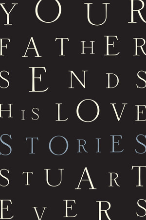 Your Father Sends His Love (Stories) by Stuart Evers, 9780393285161