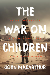 The War on Children (Providing Refuge for Your Children in a Hostile World) by John F. MacArthur, 9781883973049