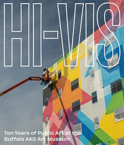 Hi-Vis (Ten Years of Public Art at the Buffalo AKG Art Museum) by Zack Boehler, Eric Jones, Aaron Ott, Janné Siren, 9781913875855