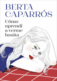 Cómo aprendí a verme bonita / How I Learned to See Myself Beautiful (Spanish Edition) by Berta Caparrós, 9788419848161