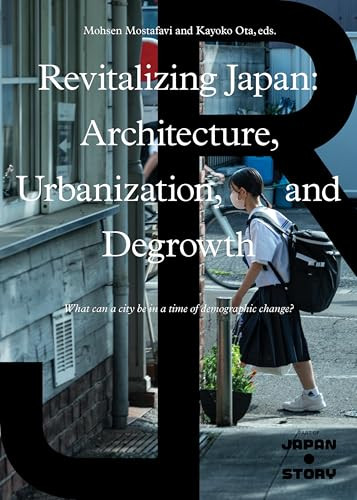Revitalizing Japan (Architecture, Urbanization, and Degrowth) by Mohsen Mostafavi, Kayoko Ota, 9781638401407