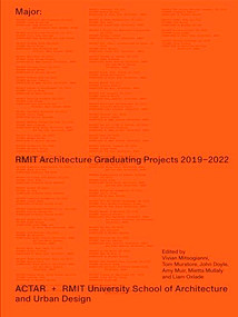 Major (RMIT Architecture Graduating Projects 2019-2022) by Vivian Mitsogianni, Tom Muratore, John Doyle, Amy Muir, Mietta Mullaly, Liam Oxlade, 9781638401285
