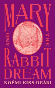 Mary and the Rabbit Dream by Noémi Kiss-Deáki, 9781552454947