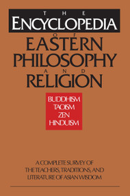 The Encyclopedia of Eastern Philosophy and Religion (Buddhism, Hinduism, Taoism, Zen) by Gert Woerner, Stephan Schuhmacher, 9780877739807
