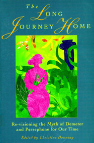 The Long Journey Home (Re-Visioning the Myth of Demeter and Persephone for Our Time) by Christine Downing, 9781570626852