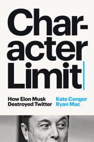 Character Limit (How Elon Musk Destroyed Twitter) by Kate Conger, Ryan Mac, 9780593656136