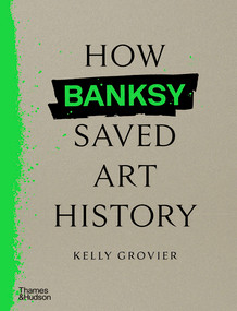 How Banksy Saved Art History by Kelly Grovier, 9780500027059
