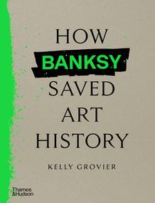 How Banksy Saved Art History by Kelly Grovier, 9780500027059