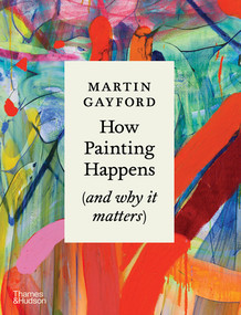 How Painting Happens (and why it matters) by Martin Gayford, 9780500027424