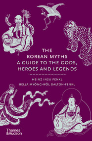 The Korean Myths (A Guide to the Gods, Heroes and Legends) by Heinz Insu Fenkl, Bella Myong-wol Dalton-Fenkl, 9780500027660
