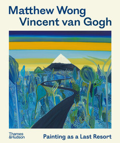 Matthew Wong - Vincent van Gogh (Painting as a Last Resort) by Joost van der Hoeven, Kenny Schachter, Richard Shiff, Sofia Silva, John Yau, 9780500298053
