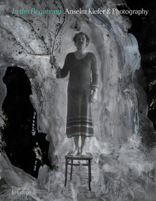 In the Beginning (Anselm Kiefer & Photography) by Jean de Loisy, Sébastien Delot, Heiner Bastian, Christian Weikop, Grégoire Prangé, 9780500298060