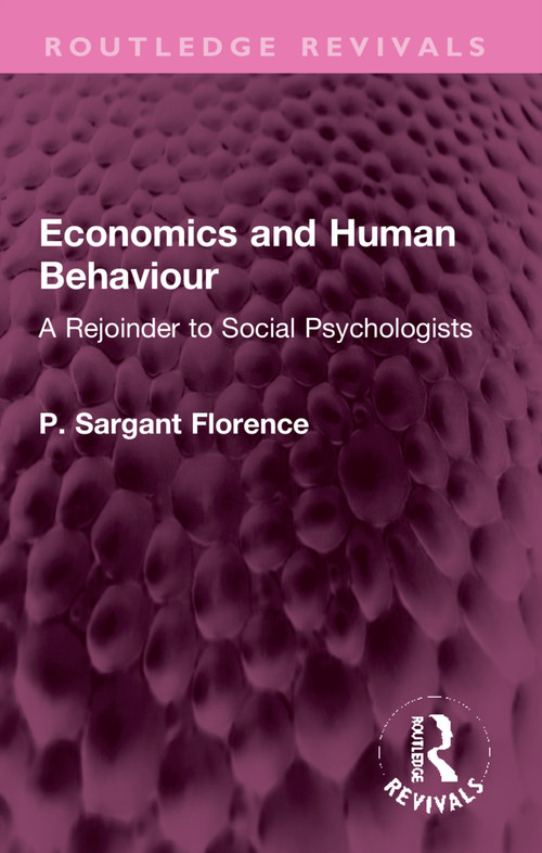 Economics and Human Behaviour (A Rejoinder to Social Psychologists) - 9781032307633 by Philip Sargant Florence, 9781032307633