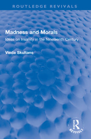 Madness and Morals (Ideas on Insanity in the Nineteenth Century) by Vieda Skultans, 9781032254975