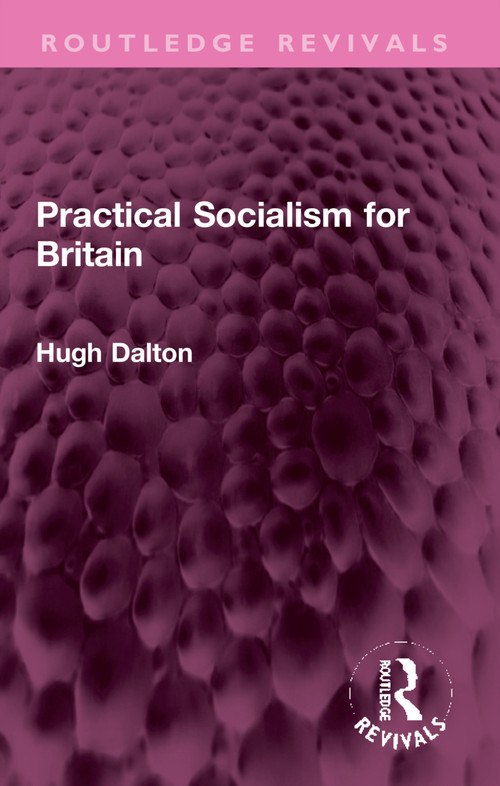 Practical Socialism for Britain by Hugh Dalton, 9781032311111
