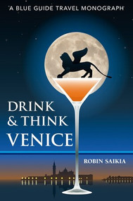 Drink & Think Venice (The Story of Venice in Twenty-six Bars and Cafés) by Robin Saikia, 9781905131976