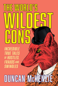 The World's Wildest Cons (Incredible True Tales of Hustles, Frauds and Swindles) by Duncan McKenzie, 9781443471954