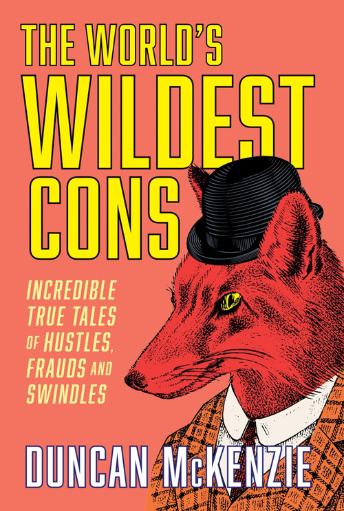 The World's Wildest Cons (Incredible True Tales of Hustles, Frauds and Swindles) by Duncan McKenzie, 9781443471954