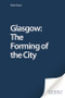 Glasgow: The Forming of the City by Peter Reed, 9780748612000