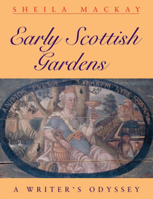 Early Scottish Gardens (A Writer's Odyssey) by Sheila Mackay, 9780748662548