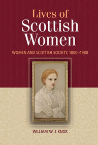 The Lives of Scottish Women (Women and Scottish Society 1800-1980) by William Knox, 9780748617883