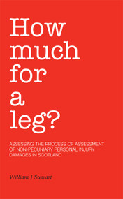 How Much For A Leg? (Assessing the Process of Assessment of Non-Pecuniary Personal Injury Damages in Scotland) by William J. Stewart, 9781845860936