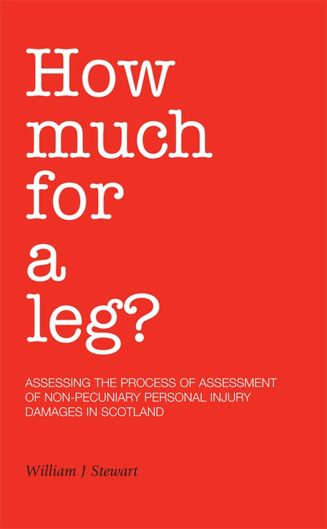 How Much For A Leg? (Assessing the Process of Assessment of Non-Pecuniary Personal Injury Damages in Scotland) by William J. Stewart, 9781845860936