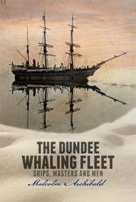 The Dundee Whaling Fleet (Ships, Masters and Men) by Malcolm Archibald, 9781845861599