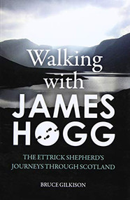 Walking with James Hogg (The Ettrick Shepherd's Journeys through Scotland) by Bruce Gilkison, 9781474415385