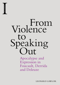 From Violence to Speaking Out (Apocalypse and Expression in Foucault, Derrida and Deleuze) - 9781474418256 by Leonard Lawlor