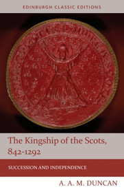 The Kingship of the Scots, 842-1292 (Succession and Independence) by A A M Duncan, 9781474415446